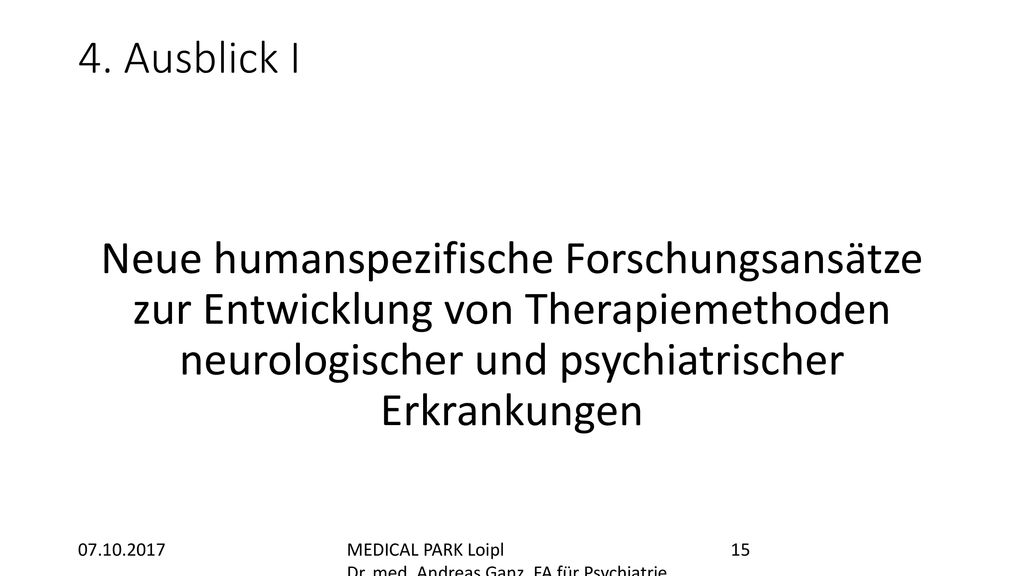 4. Ausblick I Neue humanspezifische Forschungsansätze zur Entwicklung von Therapiemethoden neurologischer und psychiatrischer Erkrankungen.