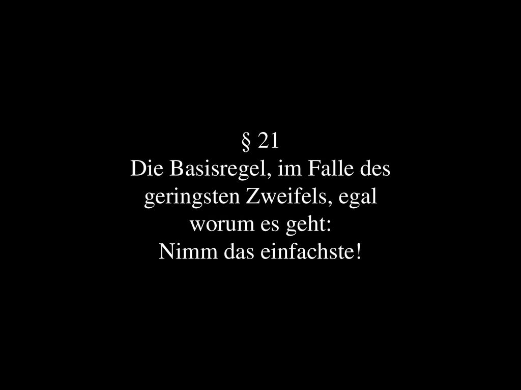 Die Basisregel, im Falle des geringsten Zweifels, egal worum es geht: