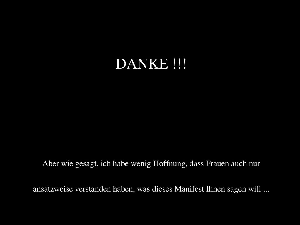 DANKE !!. Aber wie gesagt, ich habe wenig Hoffnung, dass Frauen auch nur.