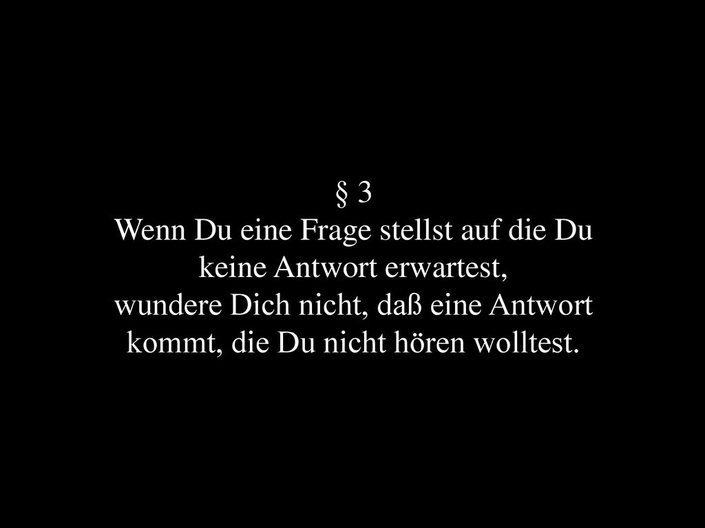Wenn Du eine Frage stellst auf die Du keine Antwort erwartest,