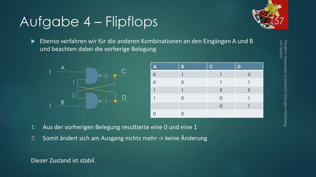 Aufgabe 4 – Flipflops Ebenso verfahren wir für die anderen Kombinationen an den Eingängen A und B und beachten dabei die vorherige Belegung.