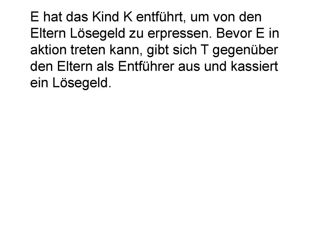 E hat das Kind K entführt, um von den Eltern Lösegeld zu erpressen