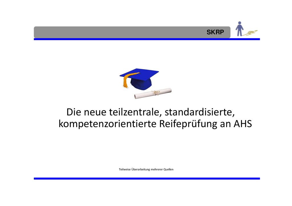 SKRP Die neue teilzentrale, standardisierte, kompetenzorientierte Reifeprüfung an AHS. Teilweise Überarbeitung mehrerer Quellen.