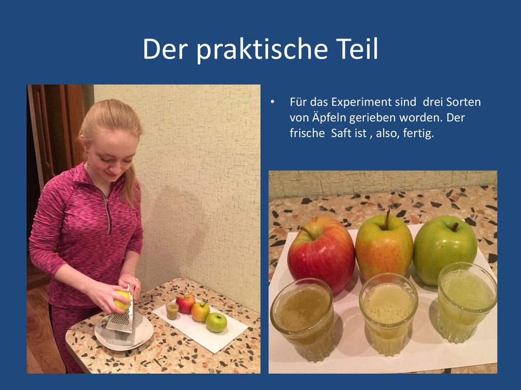Der praktische Teil Für das Experiment sind drei Sorten von Äpfeln gerieben worden.