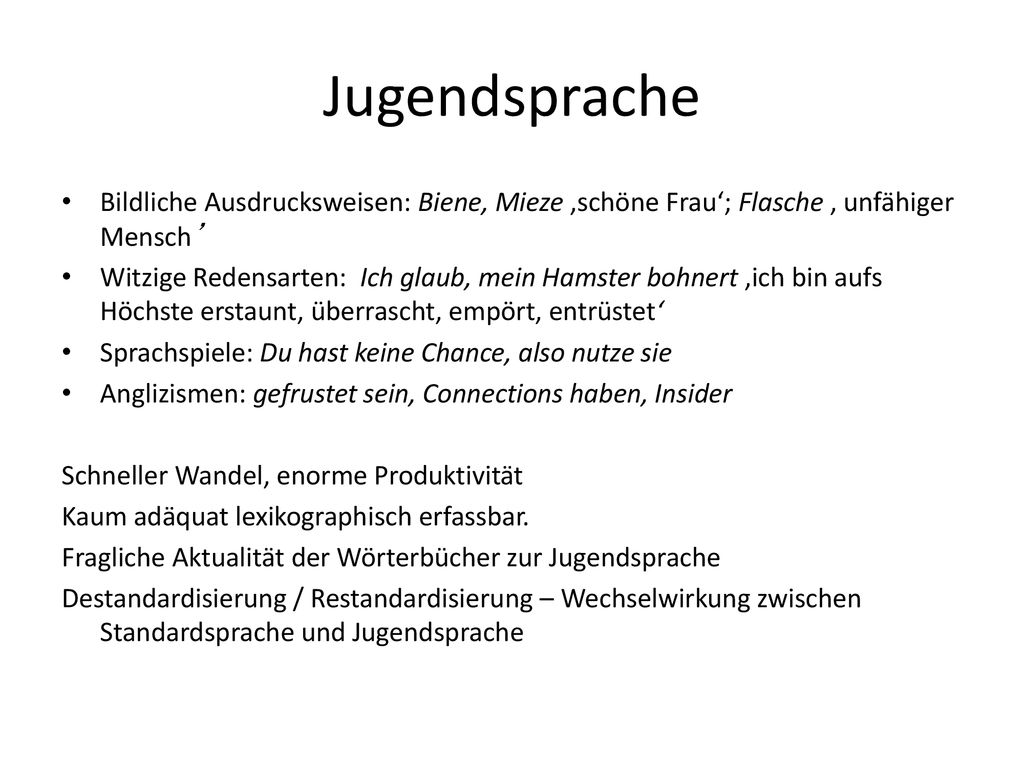 Jugendsprache Bildliche Ausdrucksweisen: Biene, Mieze ‚schöne Frau‘; Flasche ‚ unfähiger Mensch’
