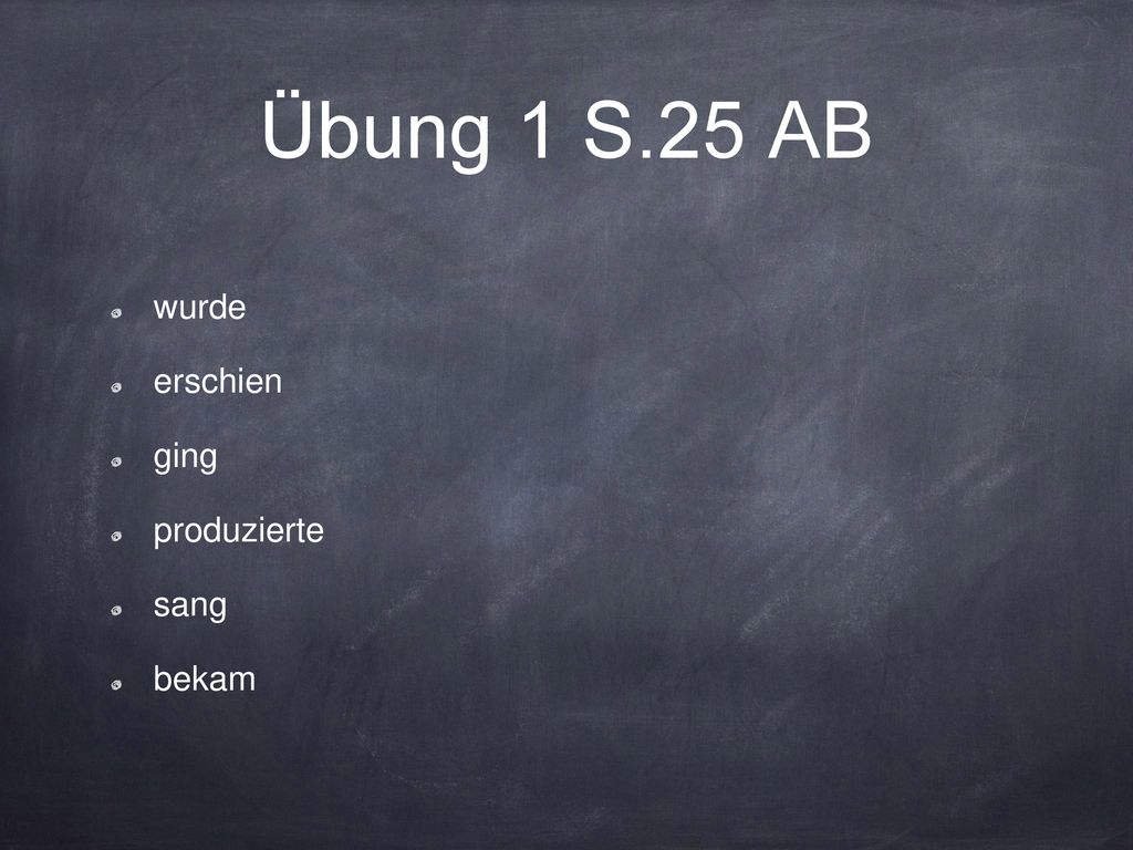 Übung 1 S.25 AB wurde erschien ging produzierte sang bekam