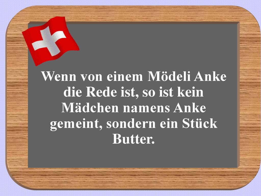Wenn von einem Mödeli Anke die Rede ist, so ist kein Mädchen namens Anke gemeint, sondern ein Stück Butter.