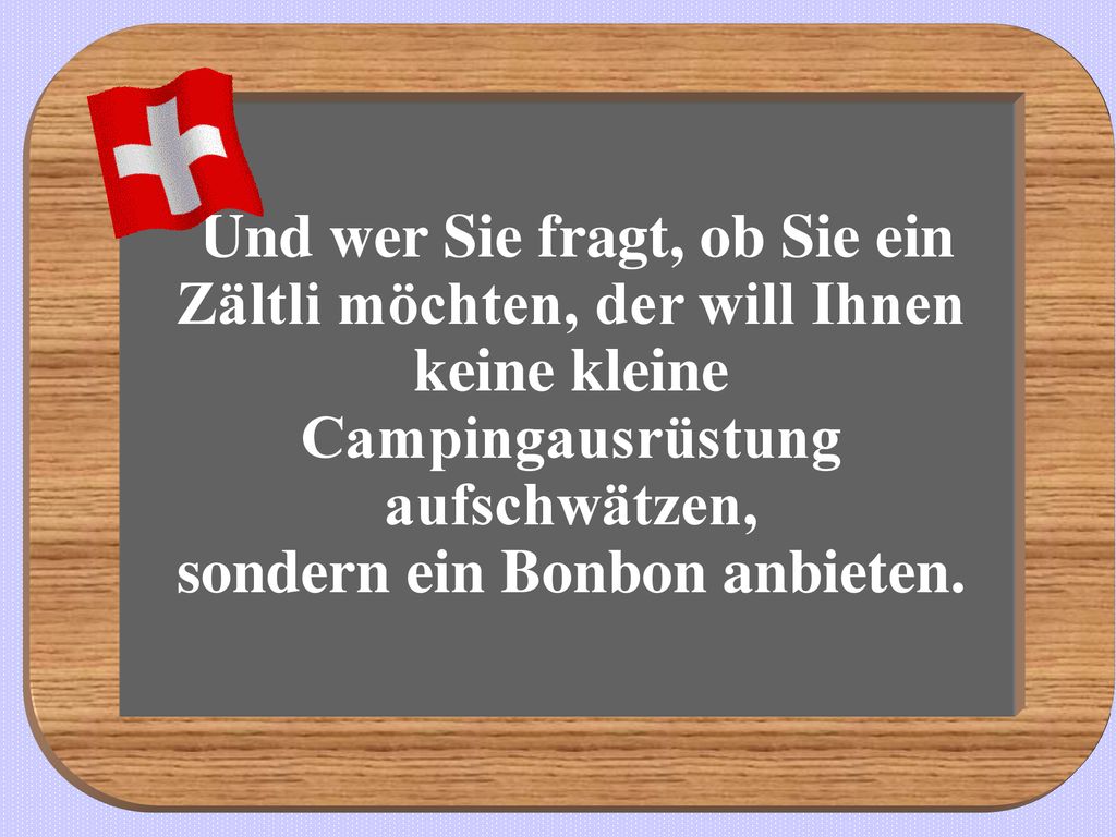 Und wer Sie fragt, ob Sie ein Zältli möchten, der will Ihnen keine kleine Campingausrüstung aufschwätzen, sondern ein Bonbon anbieten.