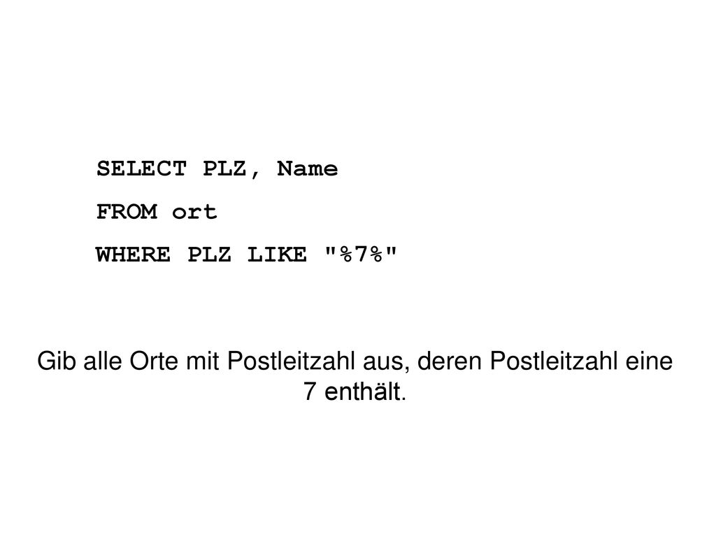 Gib alle Orte mit Postleitzahl aus, deren Postleitzahl eine 7 enthält.