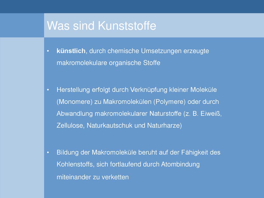 Was sind Kunststoffe künstlich, durch chemische Umsetzungen erzeugte makromolekulare organische Stoffe.