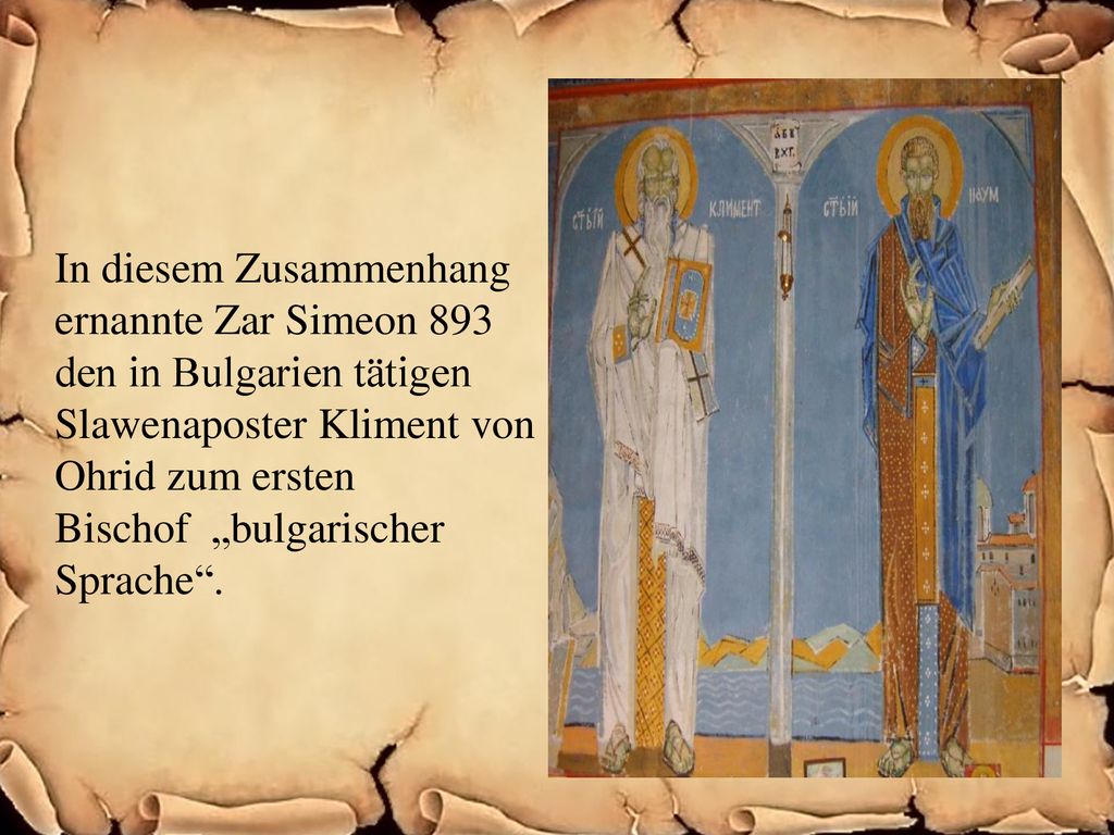 In diesem Zusammenhang ernannte Zar Simeon 893 den in Bulgarien tätigen Slawenaposter Kliment von Ohrid zum ersten Bischof „bulgarischer Sprache .