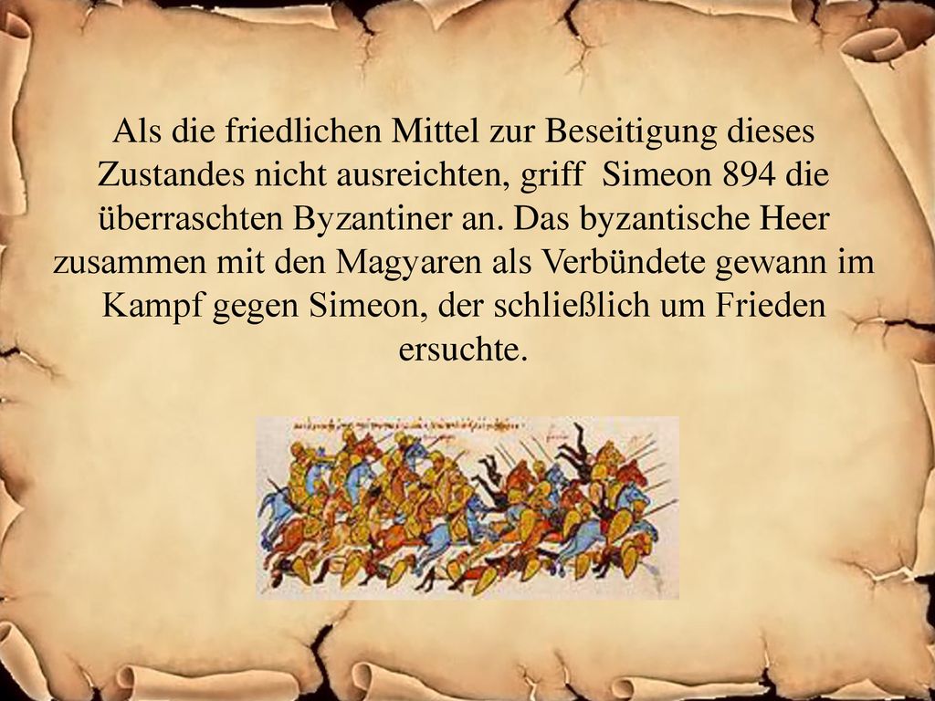 Als die friedlichen Mittel zur Beseitigung dieses Zustandes nicht ausreichten, griff Simeon 894 die überraschten Byzantiner an.