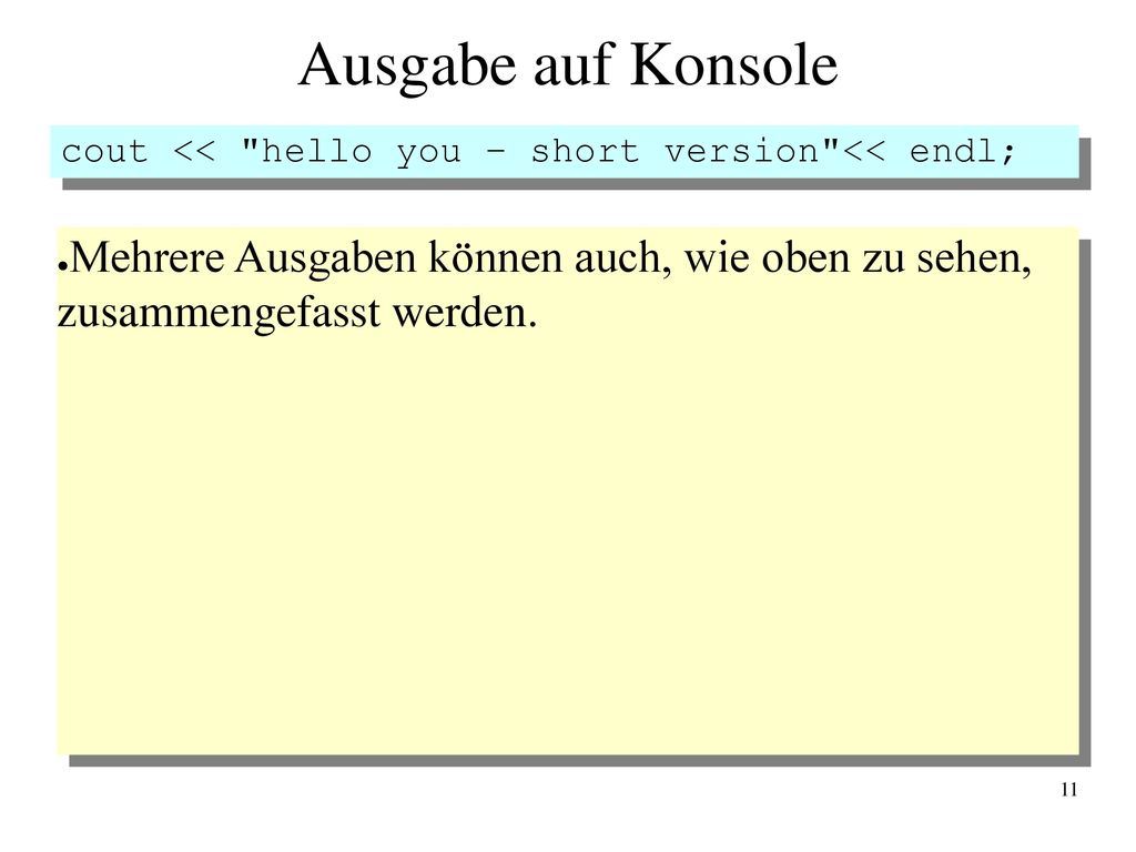 Ausgabe auf Konsole cout << hello you – short version << endl; Mehrere Ausgaben können auch, wie oben zu sehen, zusammengefasst werden.