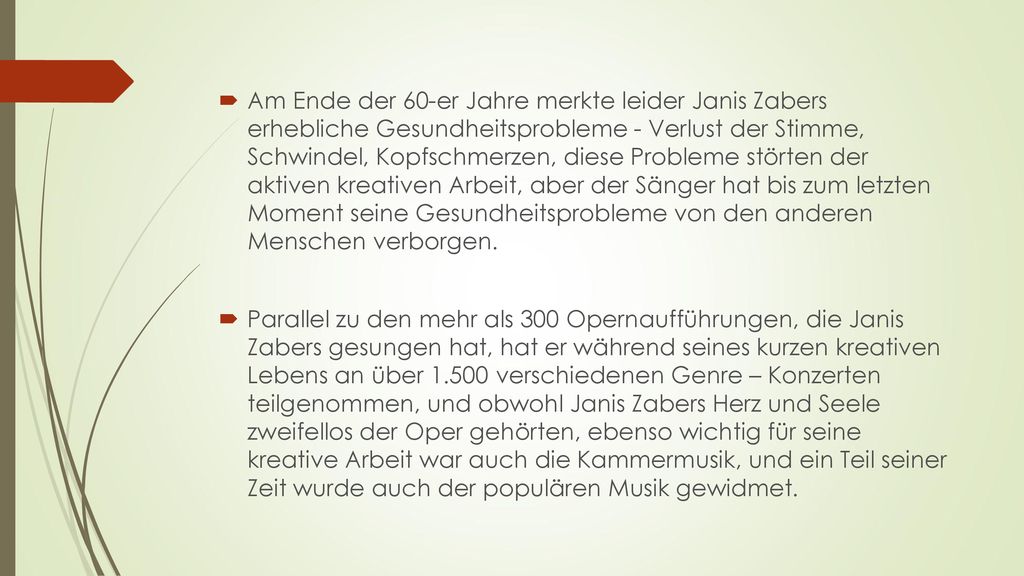 Am Ende der 60-er Jahre merkte leider Janis Zabers erhebliche Gesundheitsprobleme - Verlust der Stimme, Schwindel, Kopfschmerzen, diese Probleme störten der aktiven kreativen Arbeit, aber der Sänger hat bis zum letzten Moment seine Gesundheitsprobleme von den anderen Menschen verborgen.