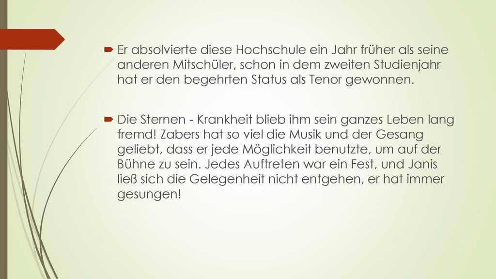 Er absolvierte diese Hochschule ein Jahr früher als seine anderen Mitschüler, schon in dem zweiten Studienjahr hat er den begehrten Status als Tenor gewonnen.