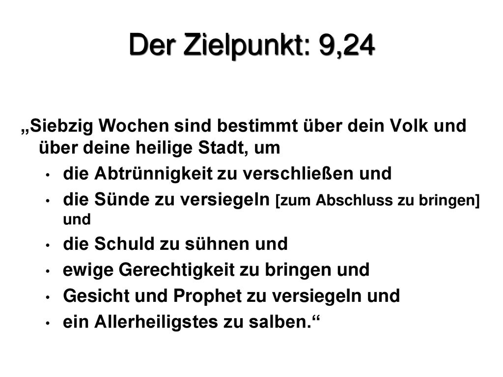 Der Zielpunkt: 9,24 „Siebzig Wochen sind bestimmt über dein Volk und über deine heilige Stadt, um.