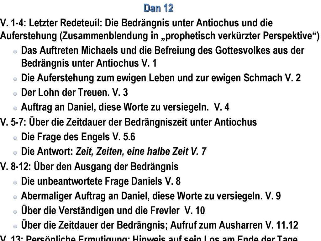 Dan 12 V. 1-4: Letzter Redeteuíl: Die Bedrängnis unter Antiochus und die Auferstehung (Zusammenblendung in „prophetisch verkürzter Perspektive )