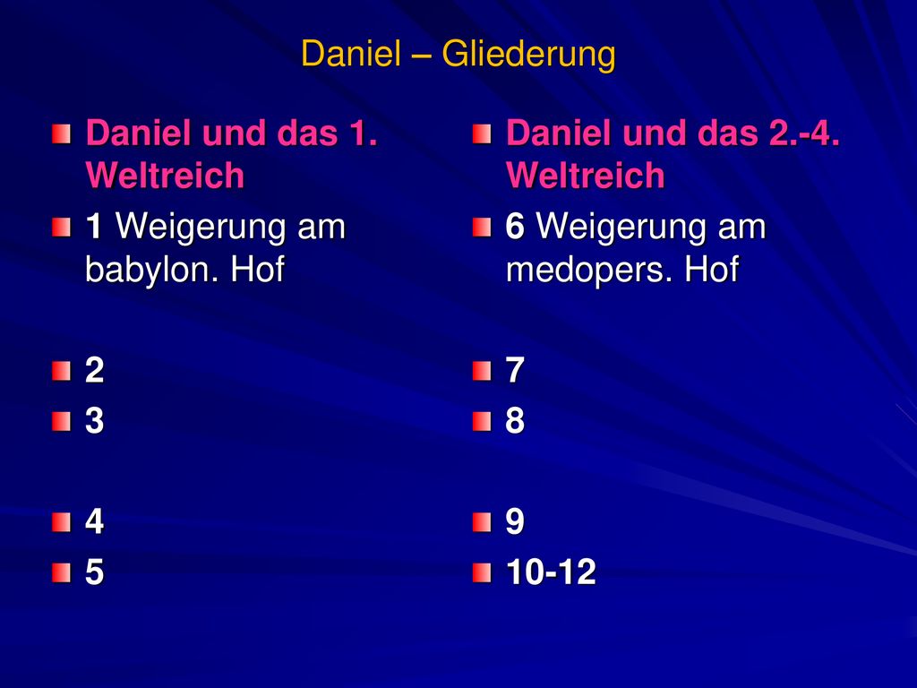Daniel – Gliederung Daniel und das 1. Weltreich. 1 Weigerung am babylon. Hof Daniel und das Weltreich.