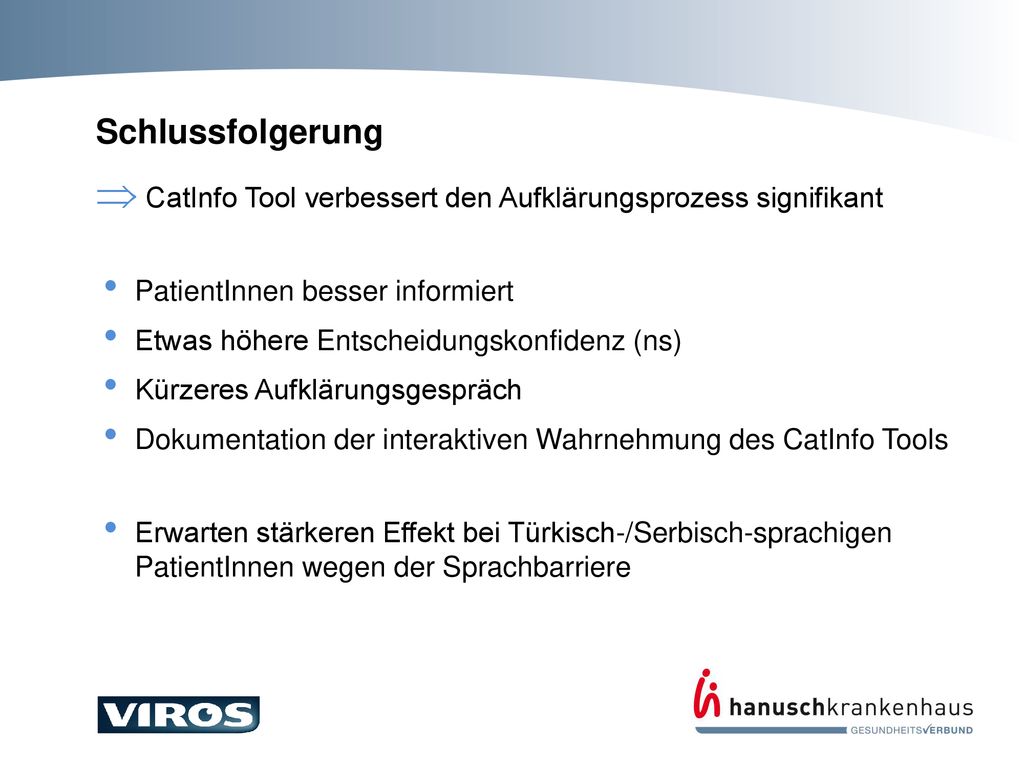 Schlussfolgerung CatInfo Tool verbessert den Aufklärungsprozess signifikant. PatientInnen besser informiert.