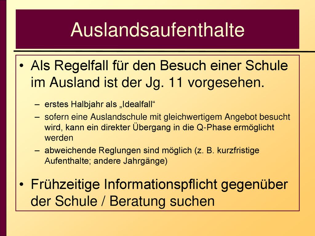 Auslandsaufenthalte Als Regelfall für den Besuch einer Schule im Ausland ist der Jg. 11 vorgesehen.