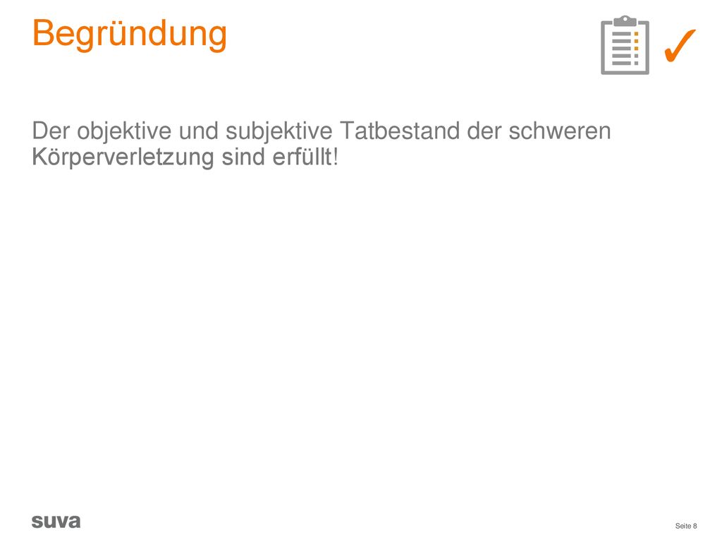 Begründung Der objektive und subjektive Tatbestand der schweren Körperverletzung sind erfüllt! Die Begründung.