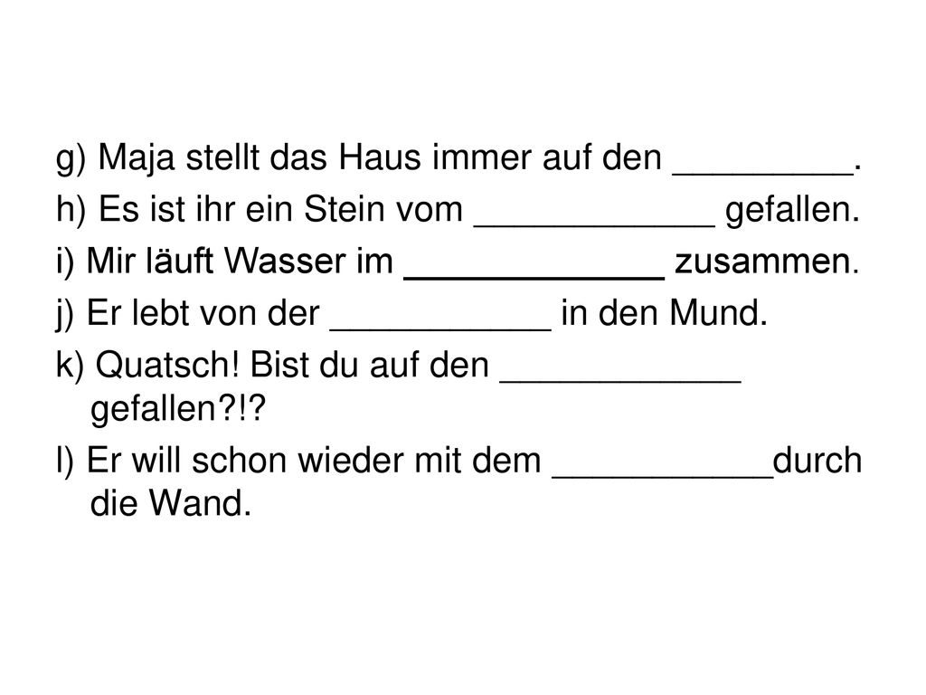 g) Maja stellt das Haus immer auf den _________.