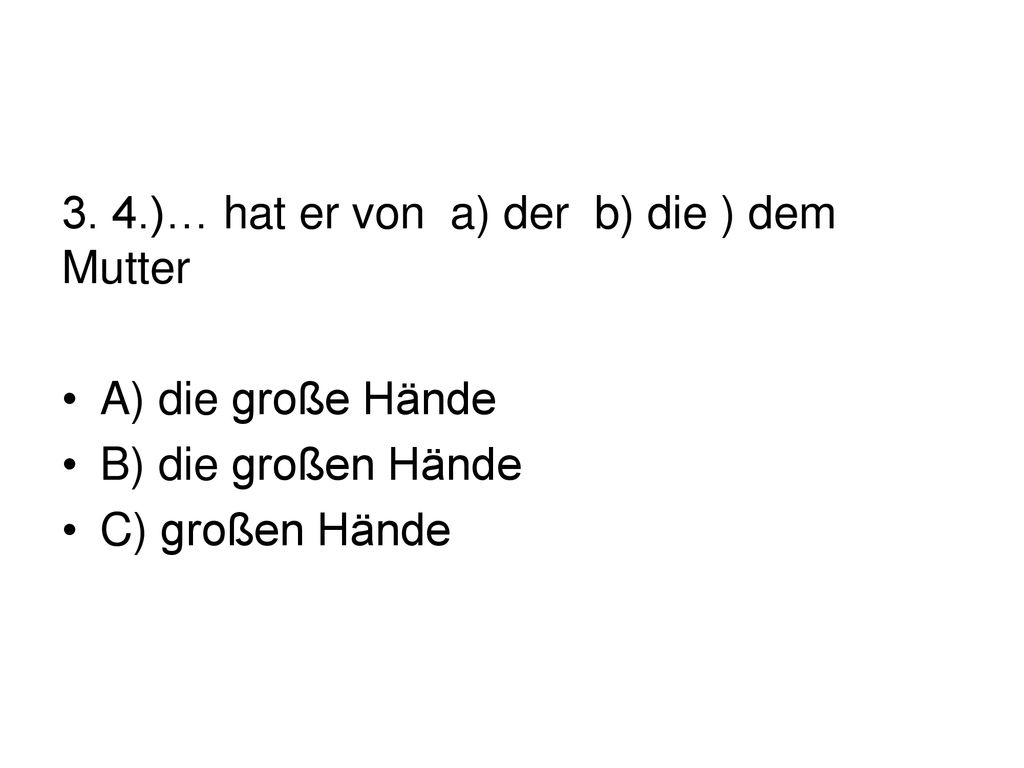 3. 4.)… hat er von a) der b) die ) dem Mutter
