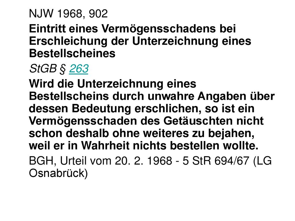 NJW 1968, 902 Eintritt eines Vermögensschadens bei Erschleichung der Unterzeichnung eines Bestellscheines.