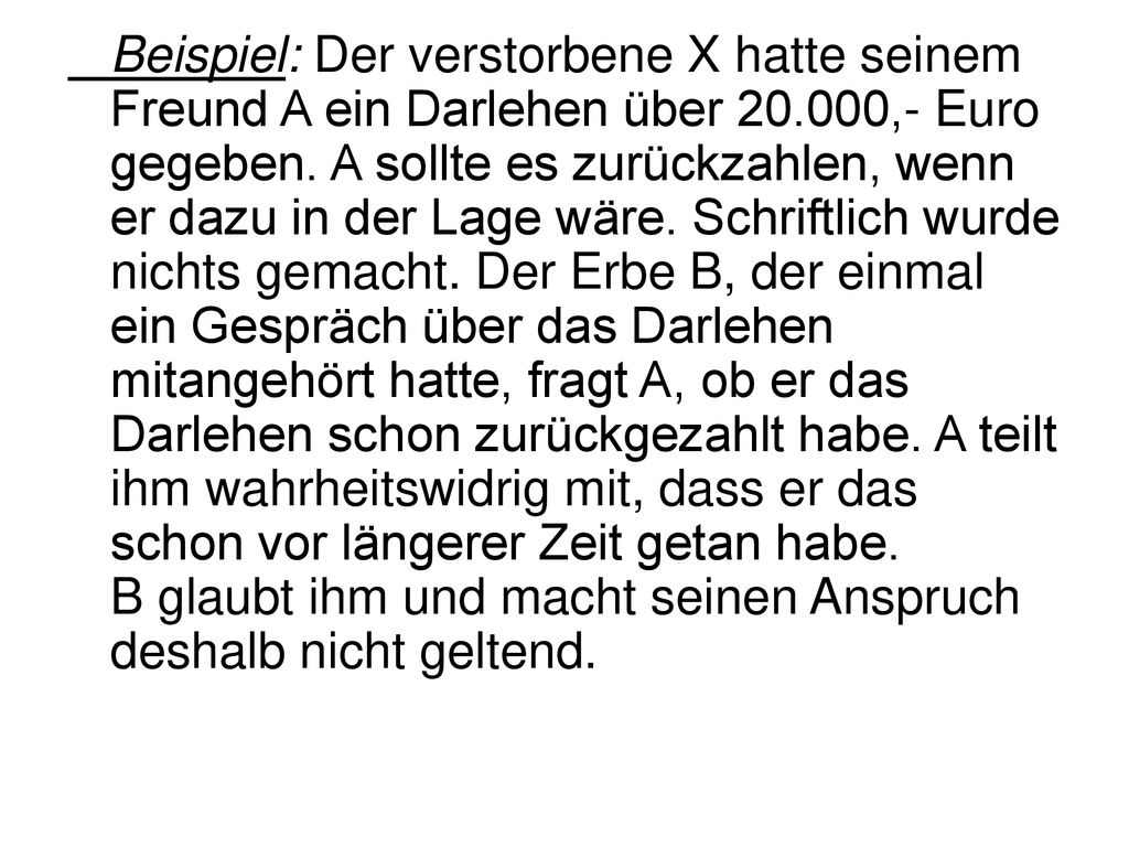 Beispiel: Der verstorbene X hatte seinem Freund A ein Darlehen über 20