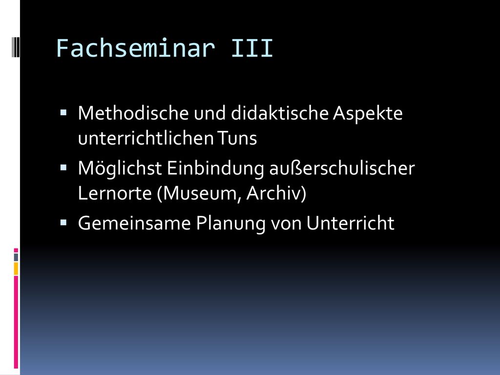 Fachseminar III Methodische und didaktische Aspekte unterrichtlichen Tuns. Möglichst Einbindung außerschulischer Lernorte (Museum, Archiv)