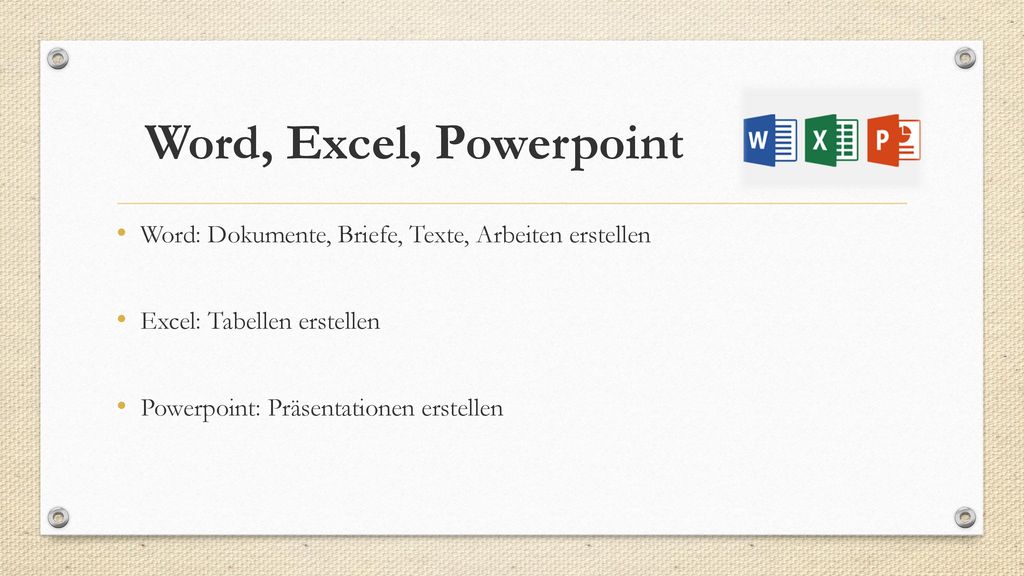 Word, Excel, Powerpoint Word: Dokumente, Briefe, Texte, Arbeiten erstellen. Excel: Tabellen erstellen.