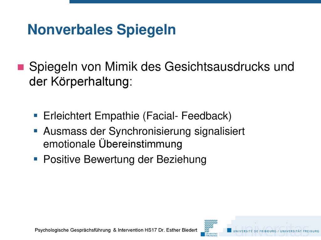 Nonverbales Spiegeln Spiegeln von Mimik des Gesichtsausdrucks und der Körperhaltung: Erleichtert Empathie (Facial- Feedback)