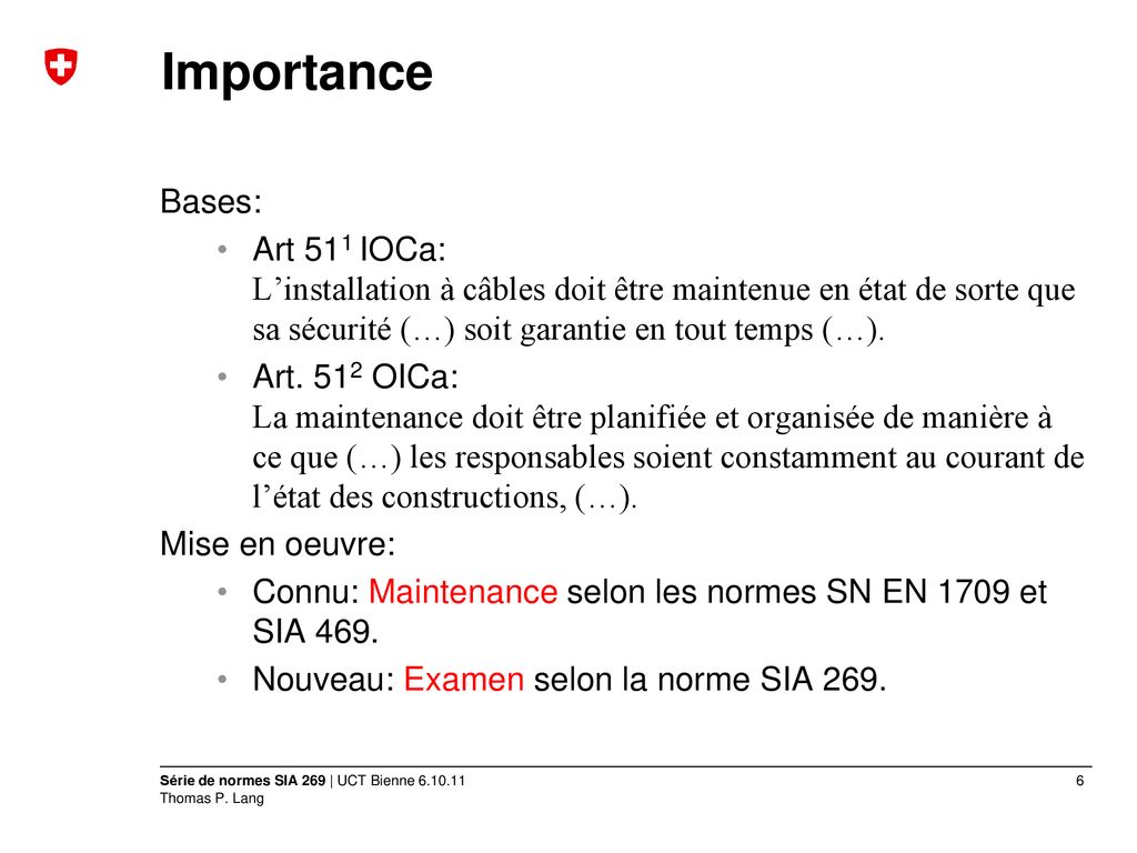 Importance Bases: Art 511 IOCa: L’installation à câbles doit être maintenue en état de sorte que sa sécurité (…) soit garantie en tout temps (…).