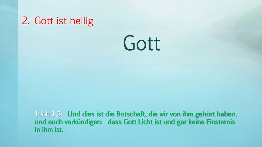 2. Gott ist heilig Gott. 1Joh 1,5: Und dies ist die Botschaft, die wir von ihm gehört haben,