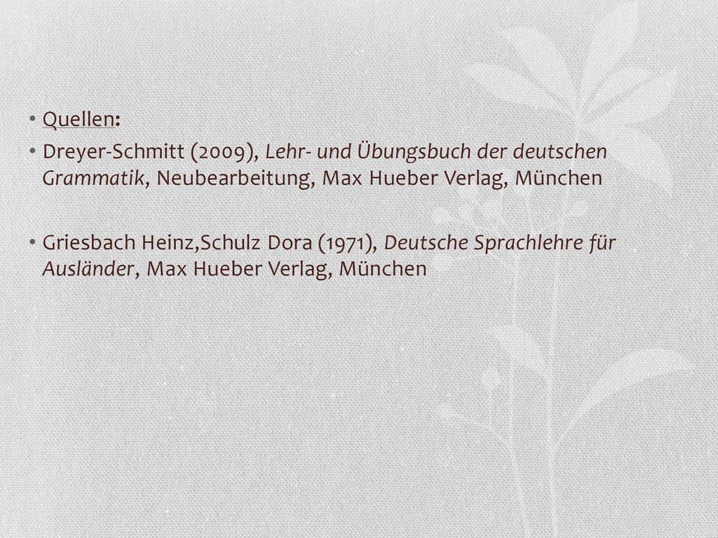 Quellen: Dreyer-Schmitt (2009), Lehr- und Übungsbuch der deutschen Grammatik, Neubearbeitung, Max Hueber Verlag, München.
