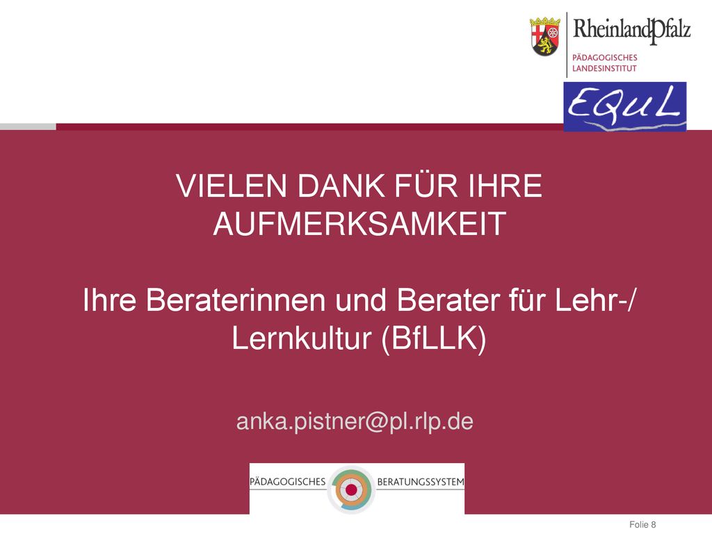 VIELEN DANK FÜR IHRE AUFMERKSAMKEIT Ihre Beraterinnen und Berater für Lehr-/ Lernkultur (BfLLK)