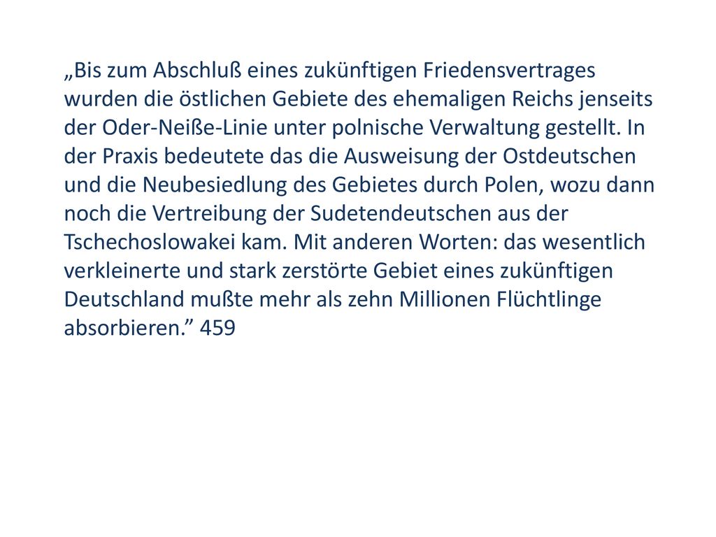„Bis zum Abschluß eines zukünftigen Friedensvertrages wurden die östlichen Gebiete des ehemaligen Reichs jenseits der Oder-Neiße-Linie unter polnische Verwaltung gestellt.
