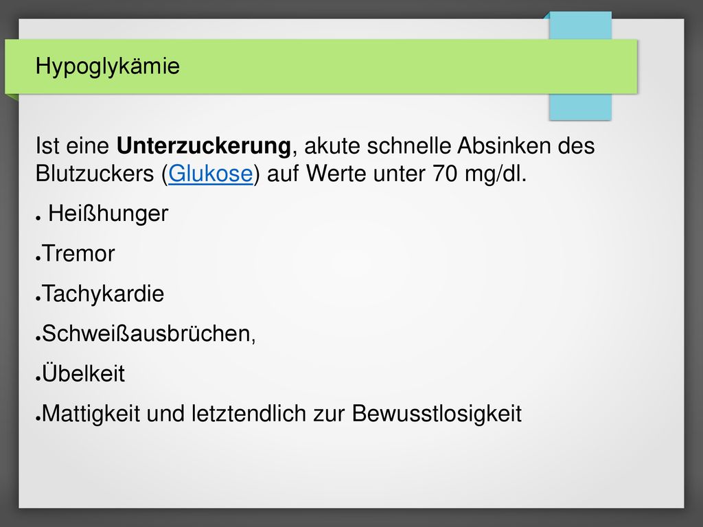 Hypoglykämie Ist eine Unterzuckerung, akute schnelle Absinken des Blutzuckers (Glukose) auf Werte unter 70 mg/dl.