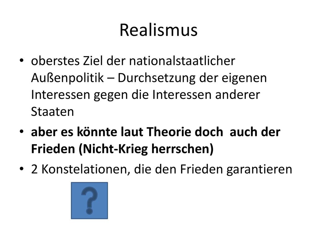 Realismus oberstes Ziel der nationalstaatlicher Außenpolitik – Durchsetzung der eigenen Interessen gegen die Interessen anderer Staaten.