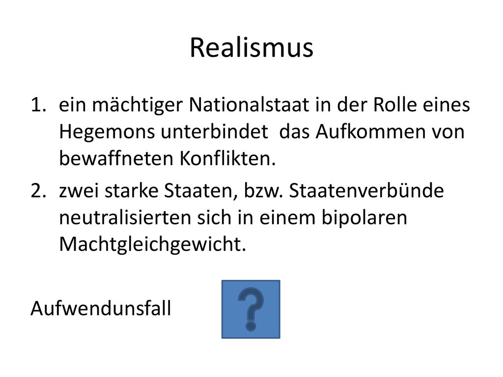 Realismus ein mächtiger Nationalstaat in der Rolle eines Hegemons unterbindet das Aufkommen von bewaffneten Konflikten.