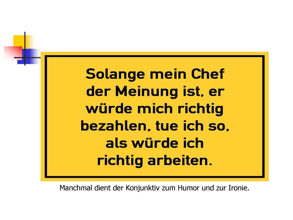 Manchmal dient der Konjunktiv zum Humor und zur Ironie.