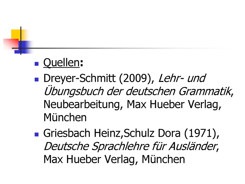 Quellen: Dreyer-Schmitt (2009), Lehr- und Übungsbuch der deutschen Grammatik, Neubearbeitung, Max Hueber Verlag, München.