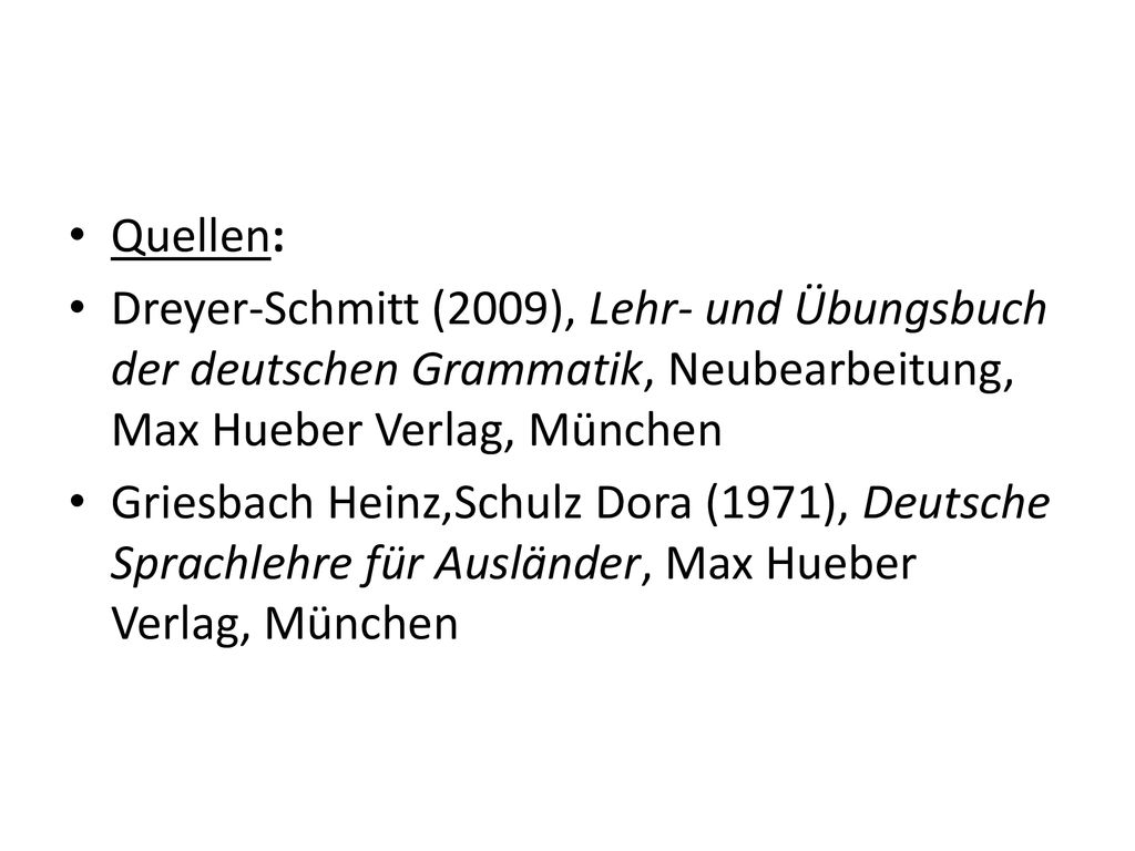 Quellen: Dreyer-Schmitt (2009), Lehr- und Übungsbuch der deutschen Grammatik, Neubearbeitung, Max Hueber Verlag, München.