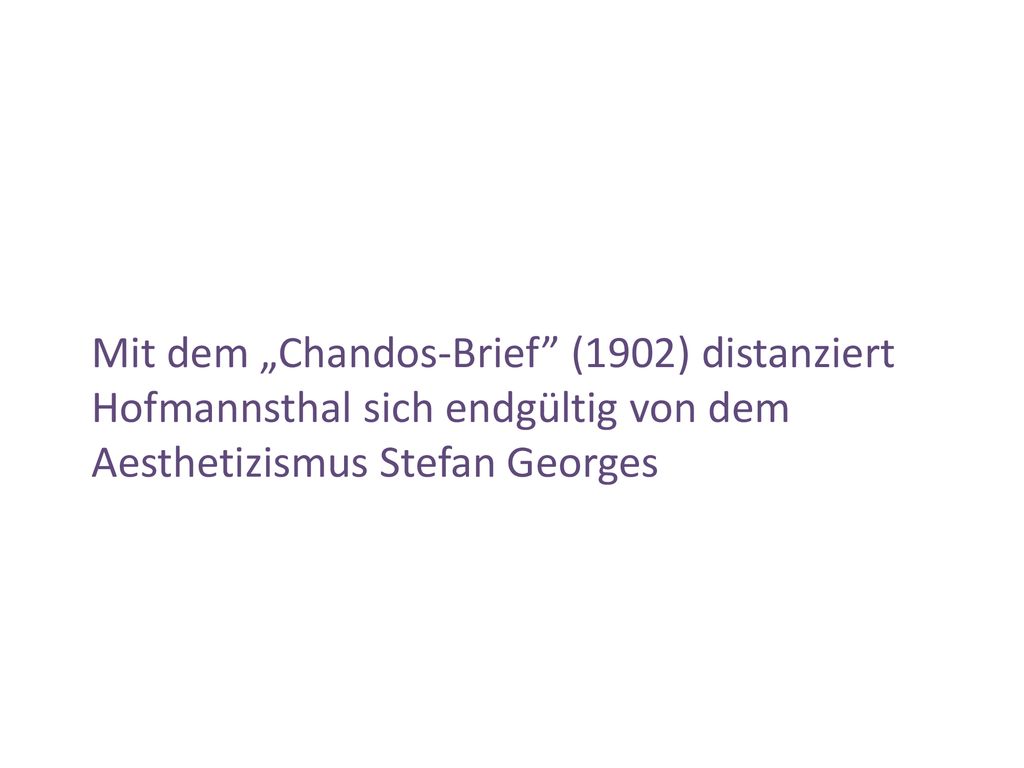 Mit dem „Chandos-Brief (1902) distanziert Hofmannsthal sich endgültig von dem Aesthetizismus Stefan Georges