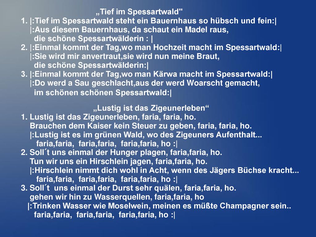 „Tief im Spessartwald 1. |:Tief im Spessartwald steht ein Bauernhaus so hübsch und fein:| |:Aus diesem Bauernhaus, da schaut ein Madel raus,