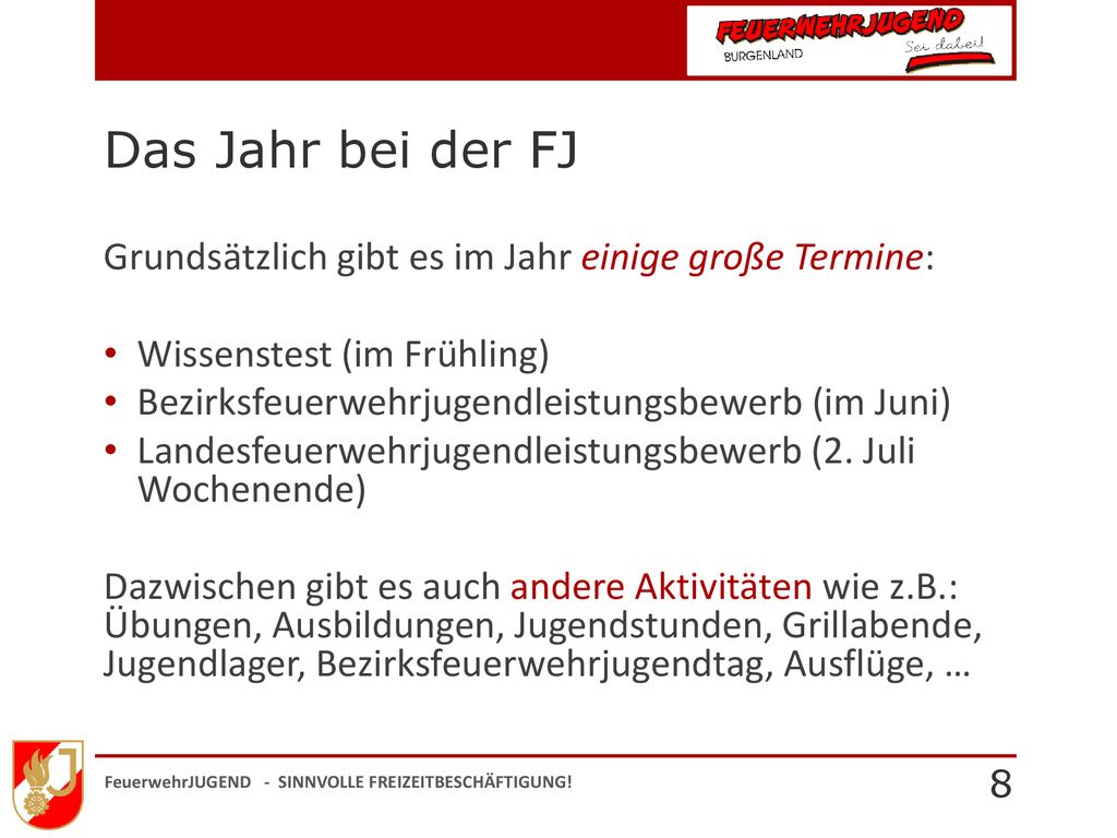 Das Jahr bei der FJ Grundsätzlich gibt es im Jahr einige große Termine: Wissenstest (im Frühling) Bezirksfeuerwehrjugendleistungsbewerb (im Juni)