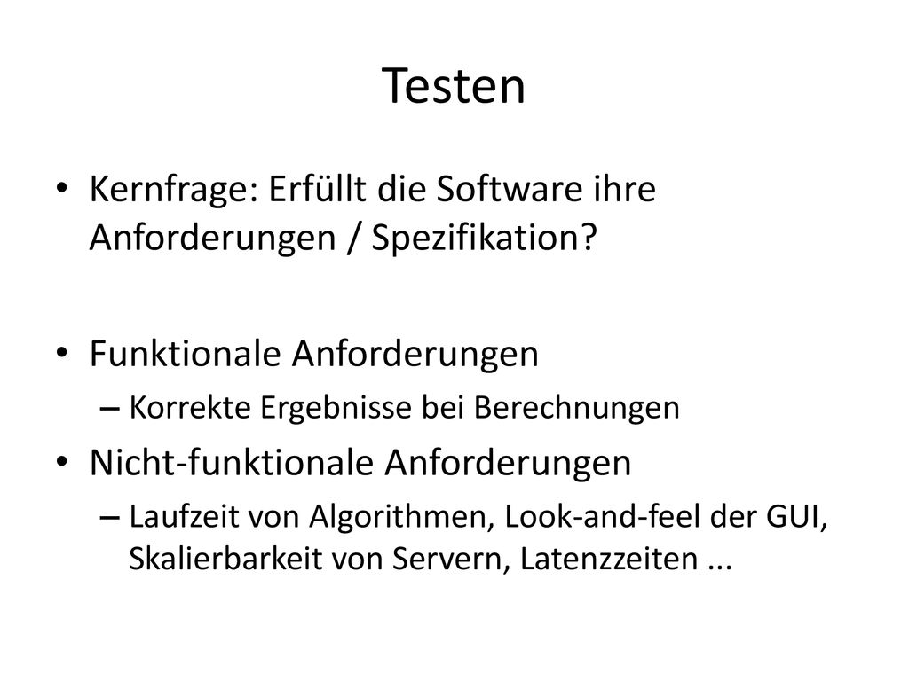 Testen Kernfrage: Erfüllt die Software ihre Anforderungen / Spezifikation Funktionale Anforderungen.