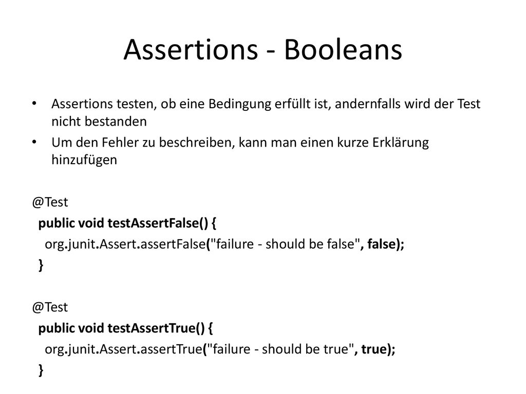 Assertions - Booleans Assertions testen, ob eine Bedingung erfüllt ist, andernfalls wird der Test nicht bestanden.
