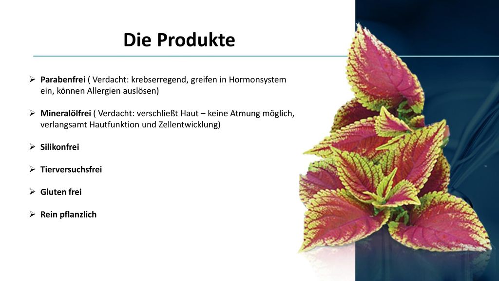 Die Produkte Parabenfrei ( Verdacht: krebserregend, greifen in Hormonsystem ein, können Allergien auslösen)