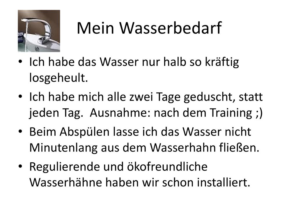 Mein Wasserbedarf Ich habe das Wasser nur halb so kräftig losgeheult.